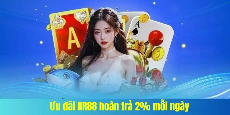 Ưu đãi RR88 hoàn trả 2% mỗi ngày cực hấp dẫn